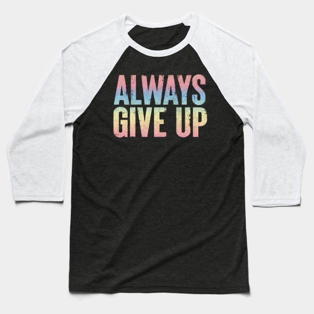 Always Give Up - Humorous Rainbow Typography Design Baseball T-Shirt by DankFutura